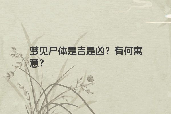 梦见尸体是吉是凶？有何寓意？