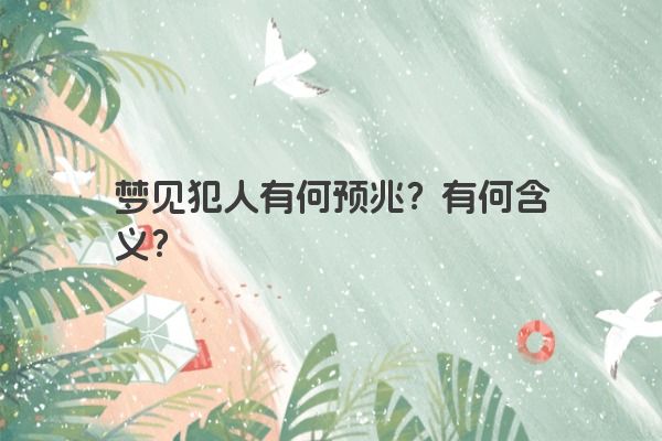 梦见犯人有何预兆？有何含义？