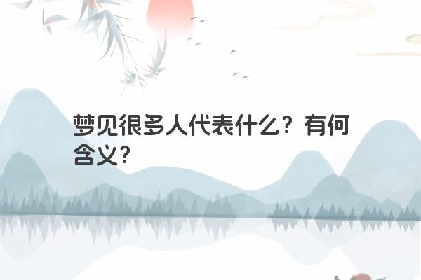 梦见很多人代表什么？有何含义？