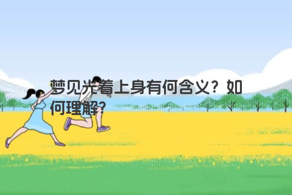 梦见光着上身有何含义？如何理解？