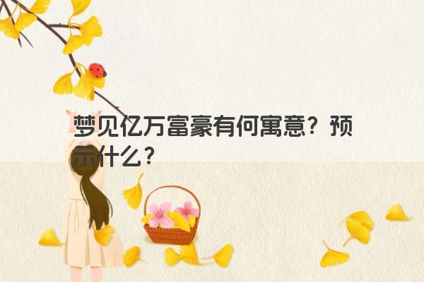 梦见亿万富豪有何寓意？预示什么？