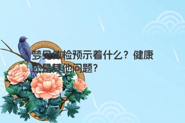 梦见体检预示着什么？健康还是其他问题？