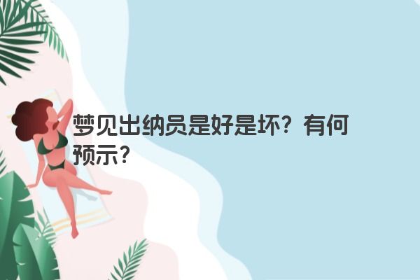 梦见出纳员是好是坏？有何预示？