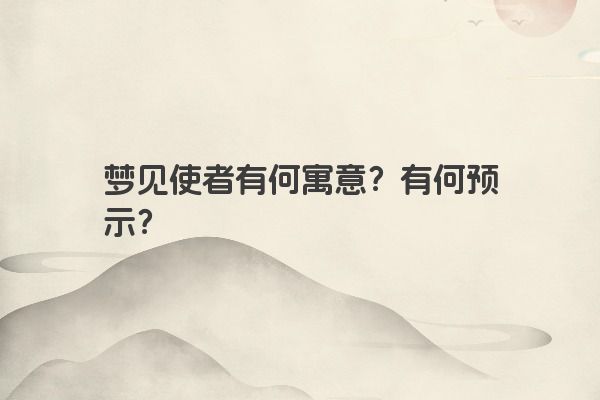 梦见使者有何寓意？有何预示？