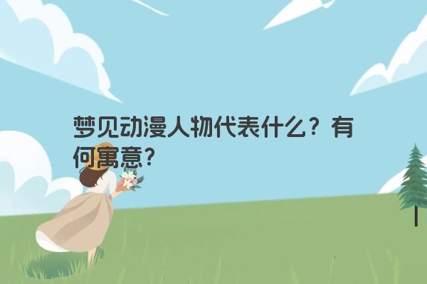 梦见动漫人物代表什么？有何寓意？