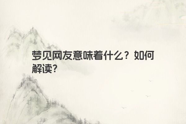 梦见网友意味着什么？如何解读？