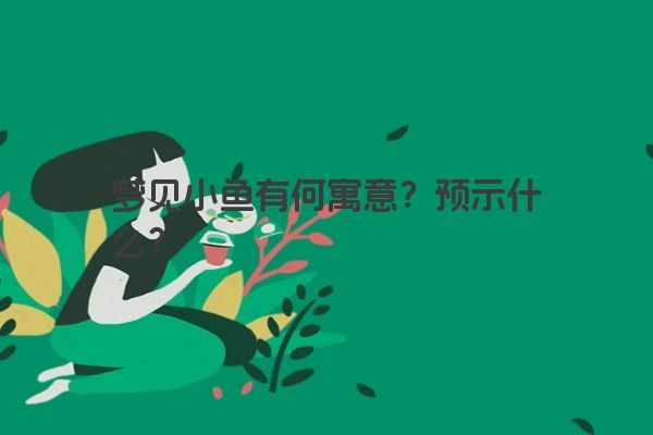 梦见小鱼有何寓意？预示什么？