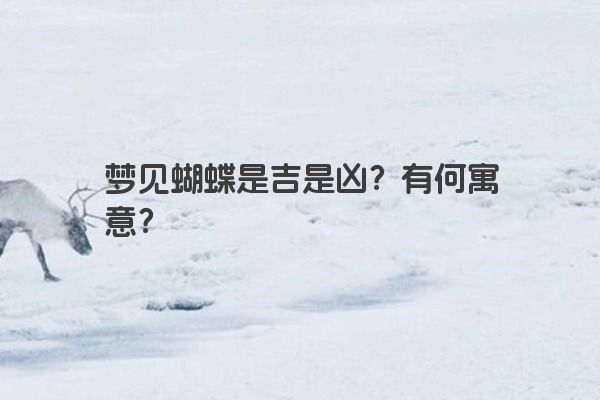 梦见蝴蝶是吉是凶？有何寓意？