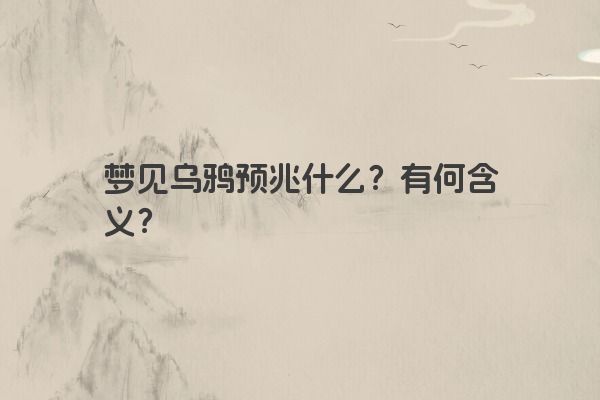 梦见乌鸦预兆什么？有何含义？