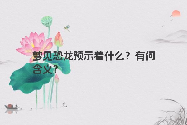 梦见恐龙预示着什么？有何含义？
