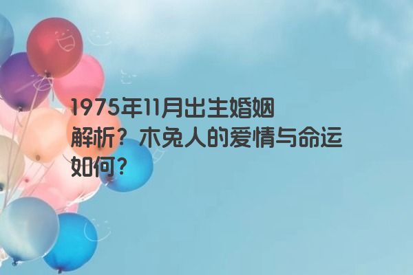 1975年11月出生婚姻解析？木兔人的爱情与命运如何？