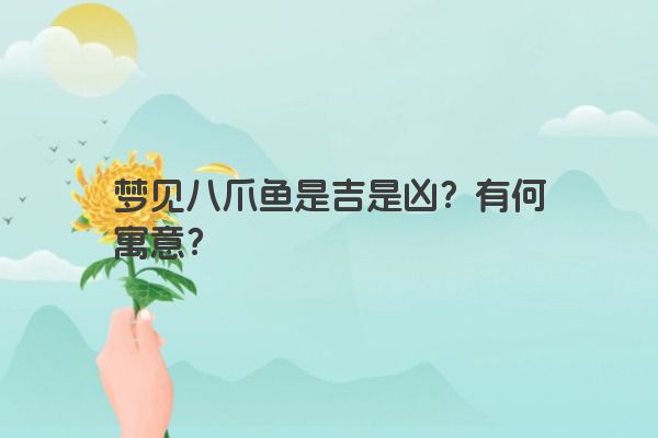 梦见八爪鱼是吉是凶？有何寓意？