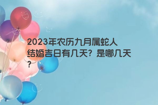 2023年农历九月属蛇人结婚吉日有几天？是哪几天？