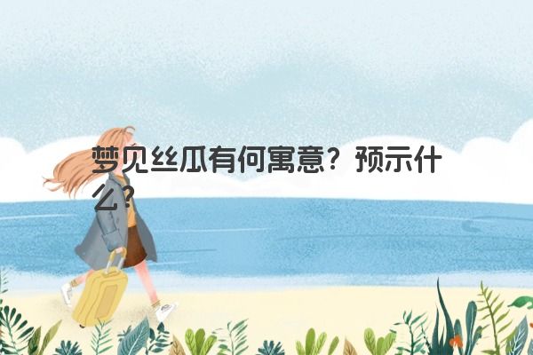 梦见丝瓜有何寓意？预示什么？
