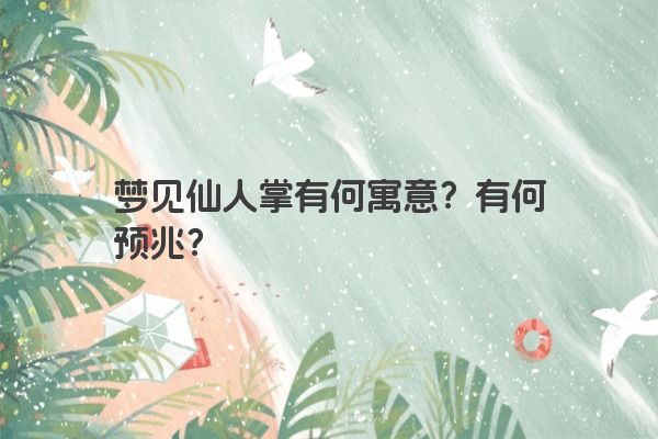 梦见仙人掌有何寓意？有何预兆？