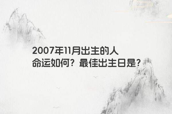 2007年11月出生的人命运如何？最佳出生日是？