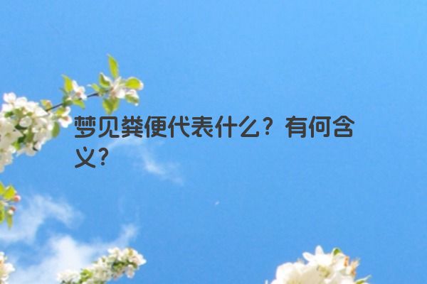 梦见粪便代表什么？有何含义？