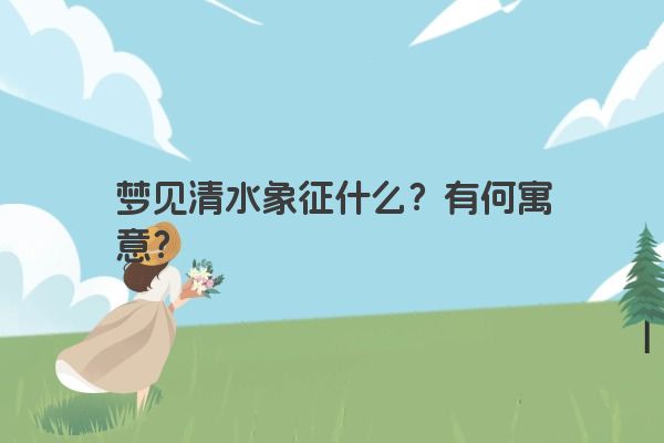 梦见清水象征什么？有何寓意？