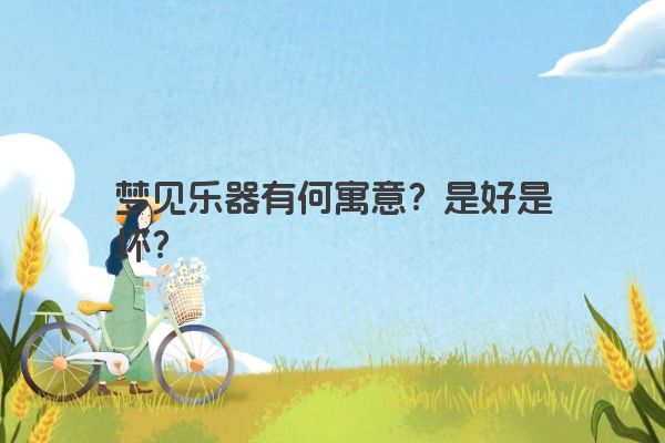 梦见乐器有何寓意？是好是坏？