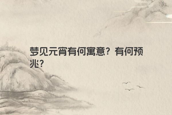 梦见元宵有何寓意？有何预兆？