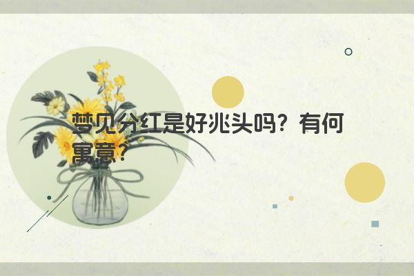 梦见分红是好兆头吗？有何寓意？