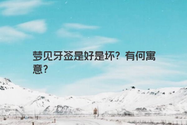梦见牙签是好是坏？有何寓意？