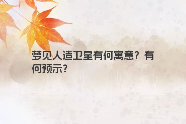 梦见人造卫星有何寓意？有何预示？