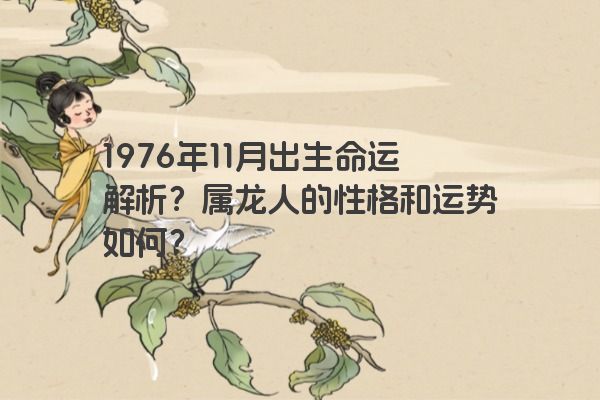 1976年11月出生命运解析？属龙人的性格和运势如何？