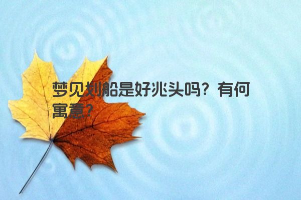 梦见划船是好兆头吗？有何寓意？