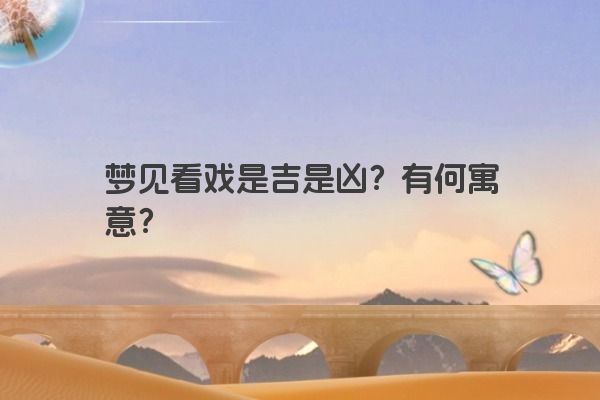 梦见看戏是吉是凶？有何寓意？