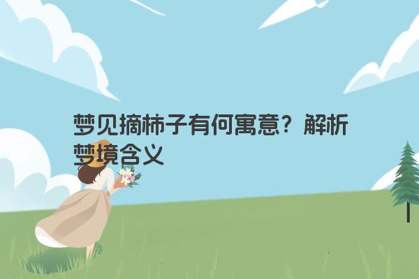 梦见摘柿子有何寓意？解析梦境含义