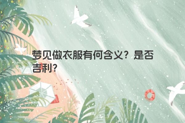 梦见做衣服有何含义？是否吉利？