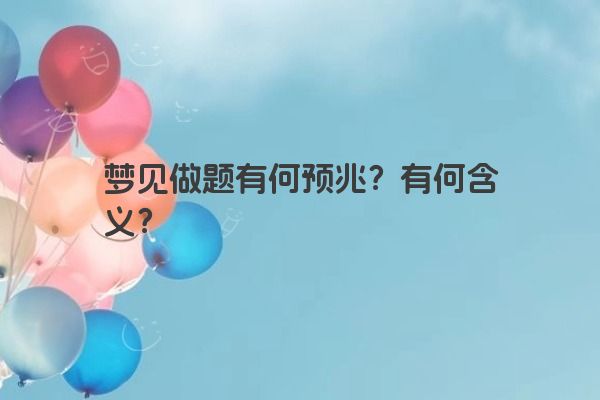 梦见做题有何预兆？有何含义？