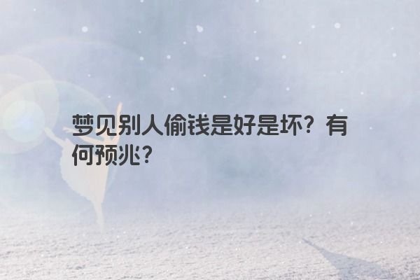 梦见别人偷钱是好是坏？有何预兆？