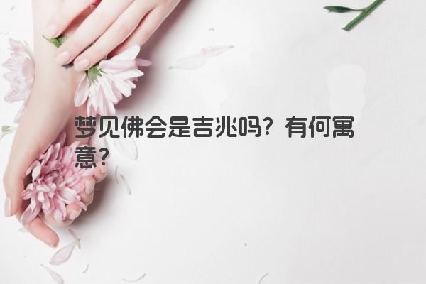 梦见佛会是吉兆吗？有何寓意？