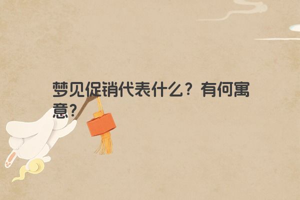梦见促销代表什么？有何寓意？