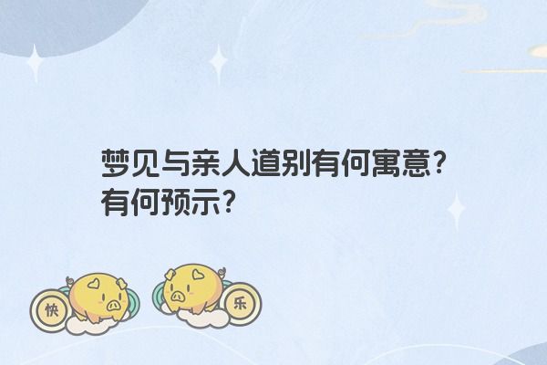 梦见与亲人道别有何寓意？有何预示？