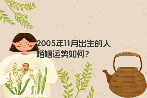 2005年11月出生的人婚姻怎么样？婚姻好不好？