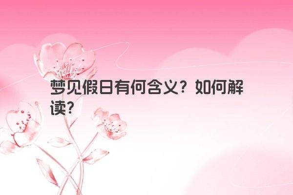 梦见假日有何含义？如何解读？