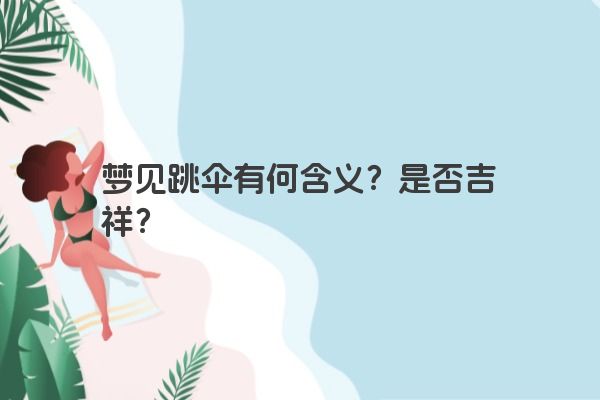 梦见跳伞有何含义？是否吉祥？