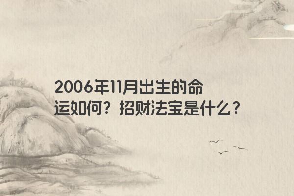 2006年11月出生的命运如何？招财法宝是什么？