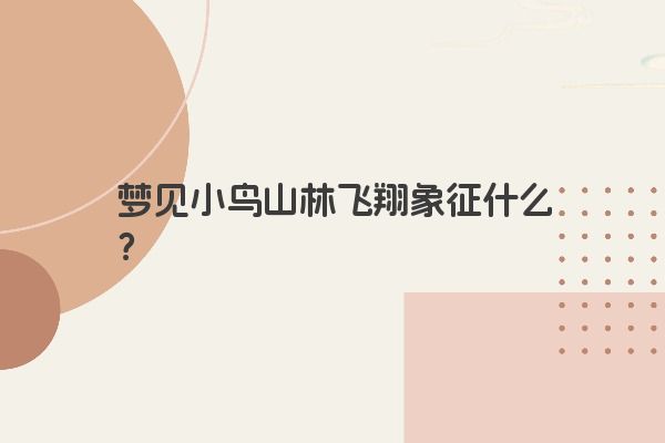 梦见小鸟山林飞翔象征什么？