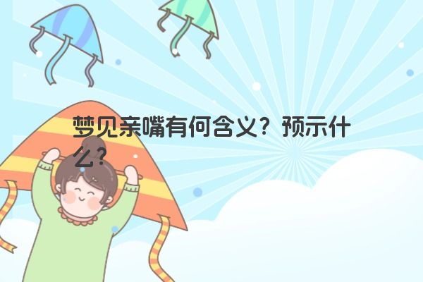 梦见亲嘴有何含义？预示什么？