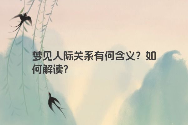 梦见人际关系有何含义？如何解读？
