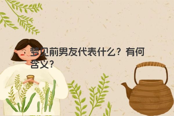 梦见前男友代表什么？有何含义？
