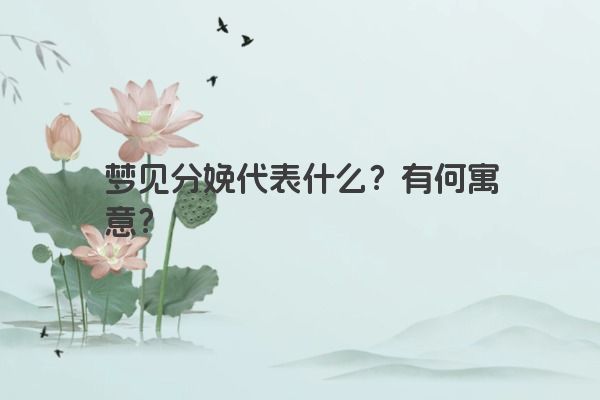 梦见分娩代表什么？有何寓意？