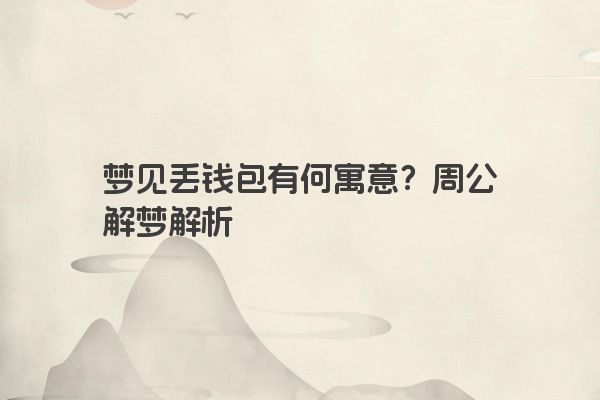 梦见丢钱包有何寓意？周公解梦解析