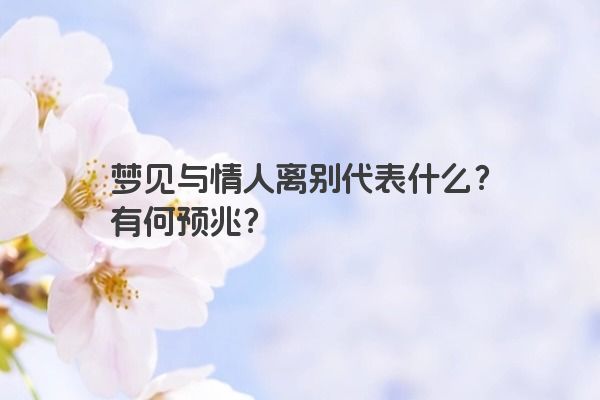 梦见与情人离别代表什么？有何预兆？