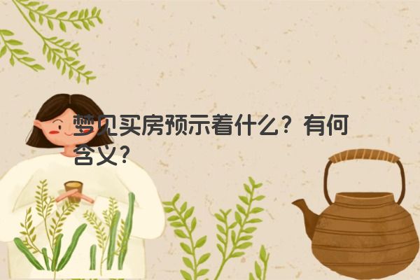 梦见买房预示着什么？有何含义？