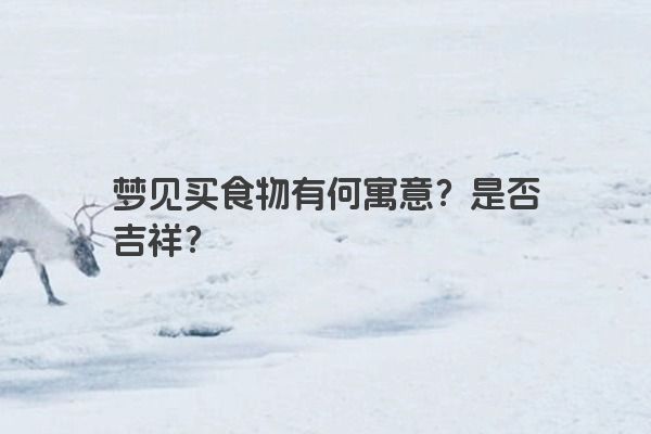 梦见买食物有何寓意？是否吉祥？